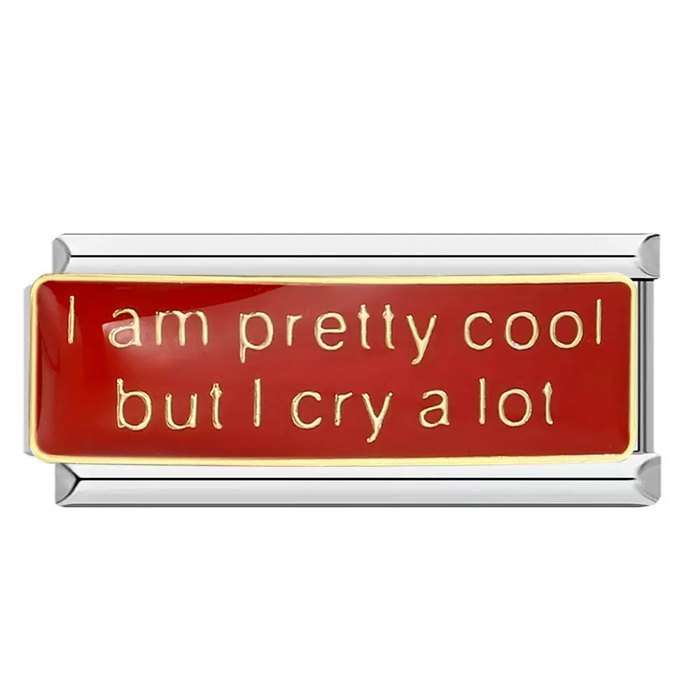 L - I am pretty cool but i cry a lot