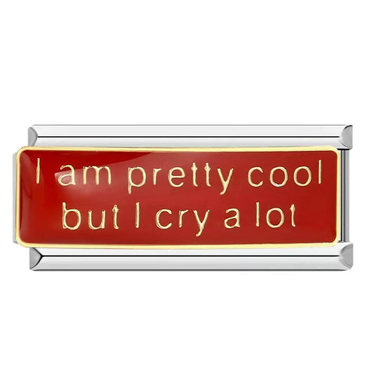L - I am pretty cool but i cry a lot